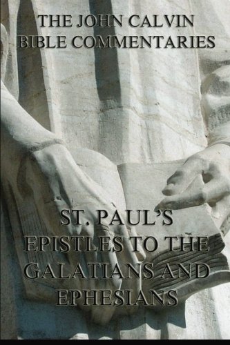 John Calvin's Bible Commentaries On St. Paul's Epistles To The Galatians And Ephesians